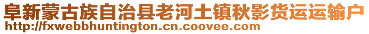 阜新蒙古族自治縣老河土鎮(zhèn)秋影貨運(yùn)運(yùn)輸戶