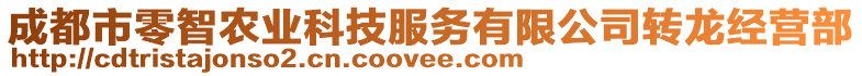 成都市零智農(nóng)業(yè)科技服務(wù)有限公司轉(zhuǎn)龍經(jīng)營部