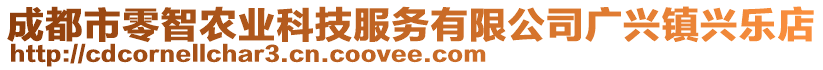 成都市零智農業科技服務有限公司廣興鎮興樂店