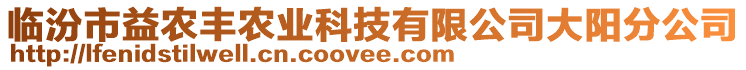 臨汾市益農(nóng)豐農(nóng)業(yè)科技有限公司大陽(yáng)分公司