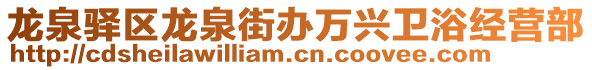 龍泉驛區(qū)龍泉街辦萬興衛(wèi)浴經(jīng)營(yíng)部