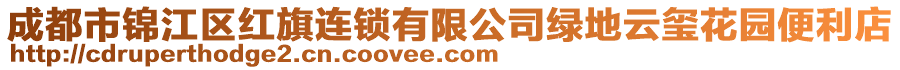 成都市錦江區(qū)紅旗連鎖有限公司綠地云璽花園便利店