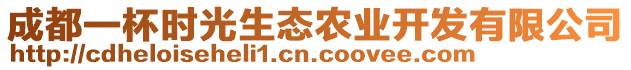 成都一杯時光生態(tài)農(nóng)業(yè)開發(fā)有限公司