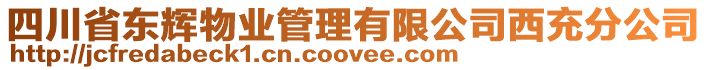 四川省東輝物業(yè)管理有限公司西充分公司