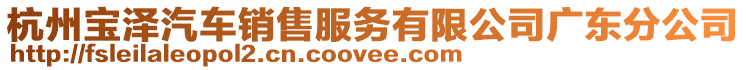 杭州寶澤汽車銷售服務(wù)有限公司廣東分公司