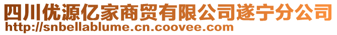 四川優(yōu)源億家商貿(mào)有限公司遂寧分公司