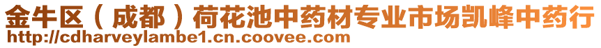 金牛區(qū)（成都）荷花池中藥材專業(yè)市場凱峰中藥行