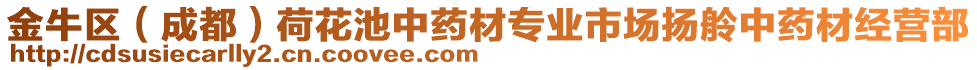 金牛區(qū)（成都）荷花池中藥材專業(yè)市場(chǎng)揚(yáng)舲中藥材經(jīng)營(yíng)部