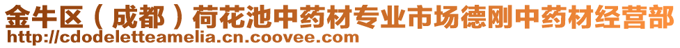 金牛區(qū)（成都）荷花池中藥材專業(yè)市場(chǎng)德剛中藥材經(jīng)營(yíng)部