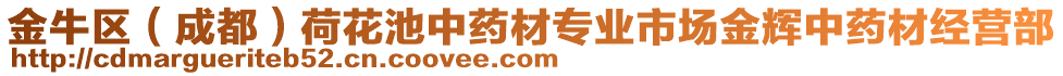 金牛區(qū)（成都）荷花池中藥材專業(yè)市場金輝中藥材經營部