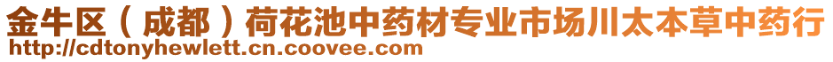 金牛區(qū)（成都）荷花池中藥材專業(yè)市場川太本草中藥行