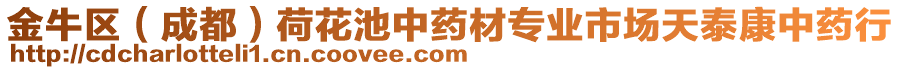 金牛區(qū)（成都）荷花池中藥材專業(yè)市場天泰康中藥行