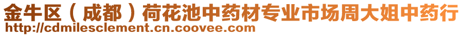 金牛區(qū)（成都）荷花池中藥材專業(yè)市場(chǎng)周大姐中藥行