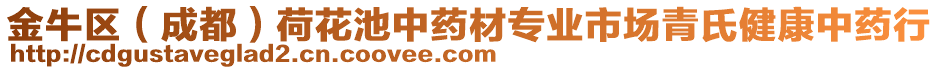 金牛區(qū)（成都）荷花池中藥材專業(yè)市場(chǎng)青氏健康中藥行