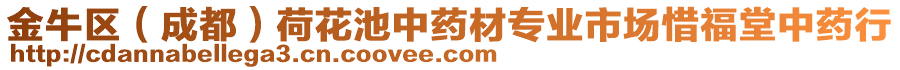 金牛區(成都)荷花池中藥材專業市場惜福堂中藥行