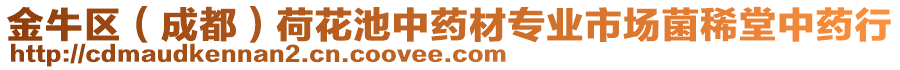 金牛區(qū)（成都）荷花池中藥材專業(yè)市場菌稀堂中藥行