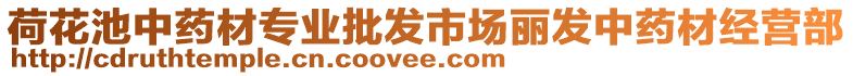 荷花池中藥材專業(yè)批發(fā)市場麗發(fā)中藥材經(jīng)營部