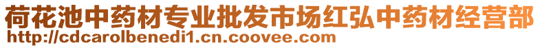 荷花池中藥材專業(yè)批發(fā)市場(chǎng)紅弘中藥材經(jīng)營(yíng)部