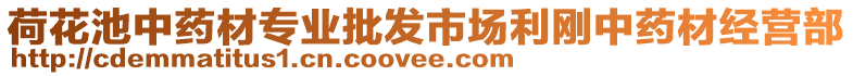 荷花池中藥材專業批發市場利剛中藥材經營部
