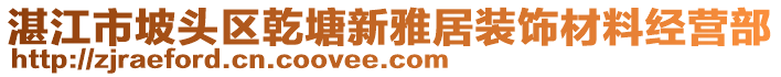 湛江市坡頭區(qū)乾塘新雅居裝飾材料經(jīng)營部