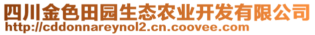 四川金色田園生態(tài)農(nóng)業(yè)開發(fā)有限公司