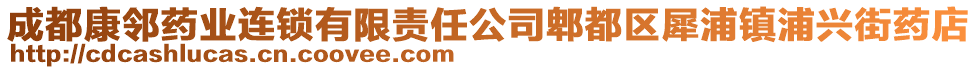 成都康鄰藥業(yè)連鎖有限責(zé)任公司郫都區(qū)犀浦鎮(zhèn)浦興街藥店