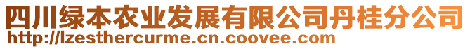 四川绿本农业发展有限公司丹桂分公司