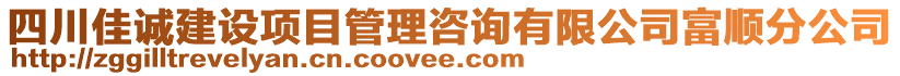 四川佳誠(chéng)建設(shè)項(xiàng)目管理咨詢有限公司富順分公司