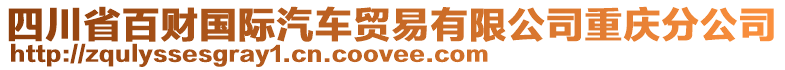 四川省百財(cái)國際汽車貿(mào)易有限公司重慶分公司