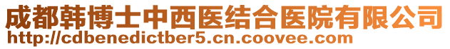 成都韓博士中西醫(yī)結(jié)合醫(yī)院有限公司