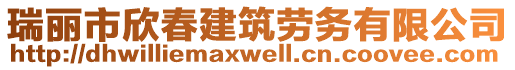 瑞麗市欣春建筑勞務有限公司