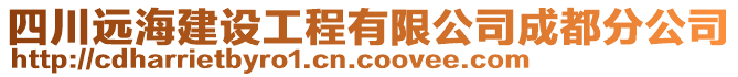 四川遠(yuǎn)海建設(shè)工程有限公司成都分公司