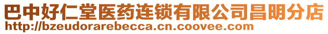 巴中好仁堂醫(yī)藥連鎖有限公司昌明分店