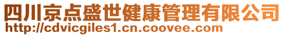 四川京點(diǎn)盛世健康管理有限公司