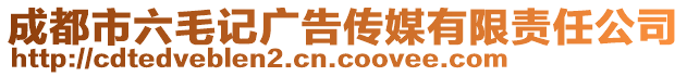 成都市六毛記廣告?zhèn)髅接邢挢?zé)任公司