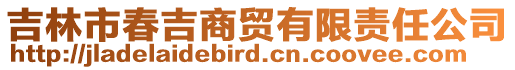 吉林市春吉商貿(mào)有限責任公司