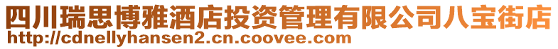 四川瑞思博雅酒店投資管理有限公司八寶街店