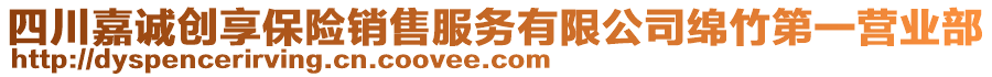 四川嘉誠(chéng)創(chuàng)享保險(xiǎn)銷售服務(wù)有限公司綿竹第一營(yíng)業(yè)部