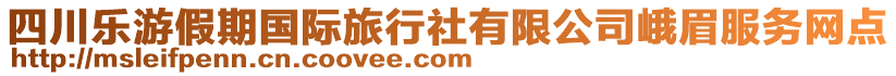 四川樂游假期國際旅行社有限公司峨眉服務網(wǎng)點