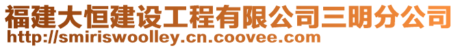 福建大恒建設(shè)工程有限公司三明分公司