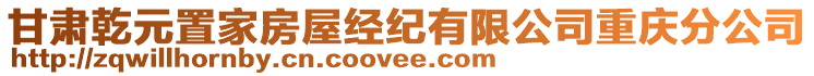 甘肅乾元置家房屋經(jīng)紀(jì)有限公司重慶分公司