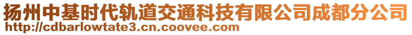 揚州中基時代軌道交通科技有限公司成都分公司