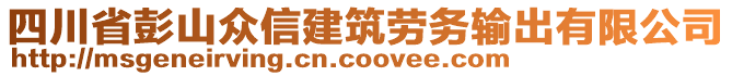 四川省彭山眾信建筑勞務(wù)輸出有限公司