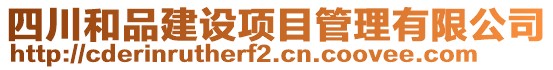 四川和品建設(shè)項(xiàng)目管理有限公司