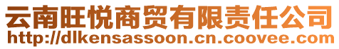 云南旺悅商貿(mào)有限責(zé)任公司