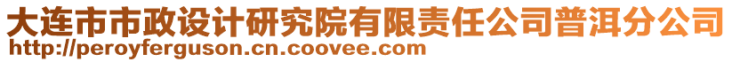 大連市市政設計研究院有限責任公司普洱分公司