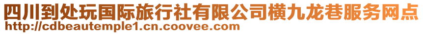 四川到處玩國(guó)際旅行社有限公司橫九龍巷服務(wù)網(wǎng)點(diǎn)