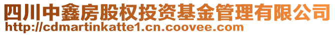 四川中鑫房股權投資基金管理有限公司