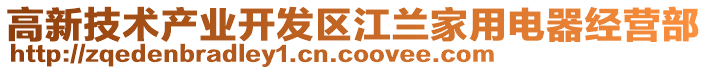 高新技術(shù)產(chǎn)業(yè)開發(fā)區(qū)江蘭家用電器經(jīng)營(yíng)部