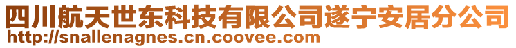 四川航天世東科技有限公司遂寧安居分公司